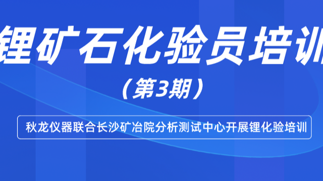 秋龙仪器联合长沙矿冶院分析测试中心开展(第3期)锂矿石化验员培训