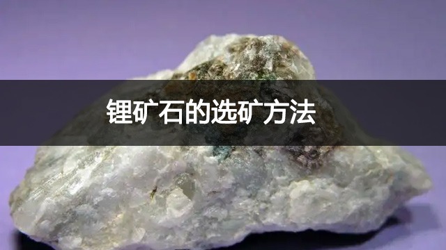 锂矿石怎么检测?锂矿石的选矿方法